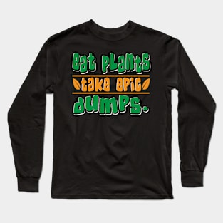 Eat Plants Take Epic Dumps Vegan Long Sleeve T-Shirt